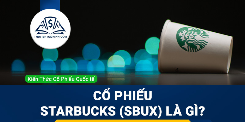 Cổ phiếu Starbucks (SBUX) là gì ? Có nên đầu tư cổ phiếu SBUX?