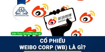 Cổ phiếu Weibo Corp (WB) là gì? Có nên đầu tư cổ phiếu WB?