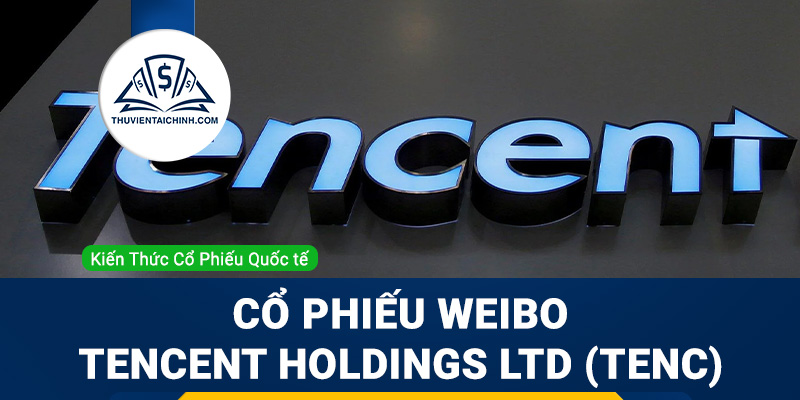 Cổ phiếu Weibo Tencent Holdings Ltd (TENC) là gì ? Có nên đầu tư cổ phiếu TENC?
