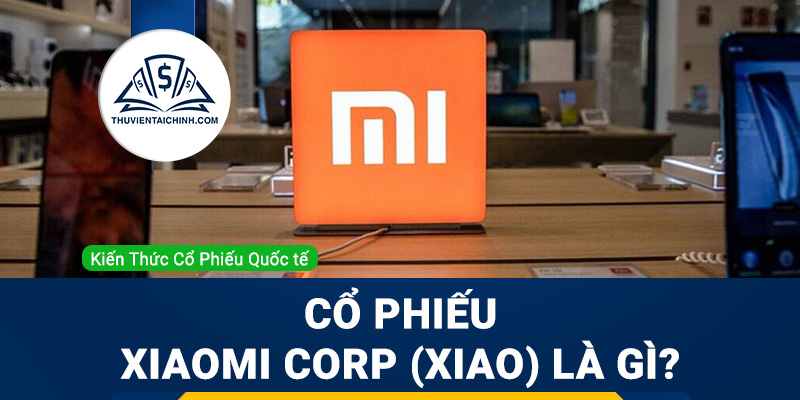 Cổ phiếu Xiaomi Corp (XIAO) là gì ? Có nên đầu tư cổ phiếu XIAO?
