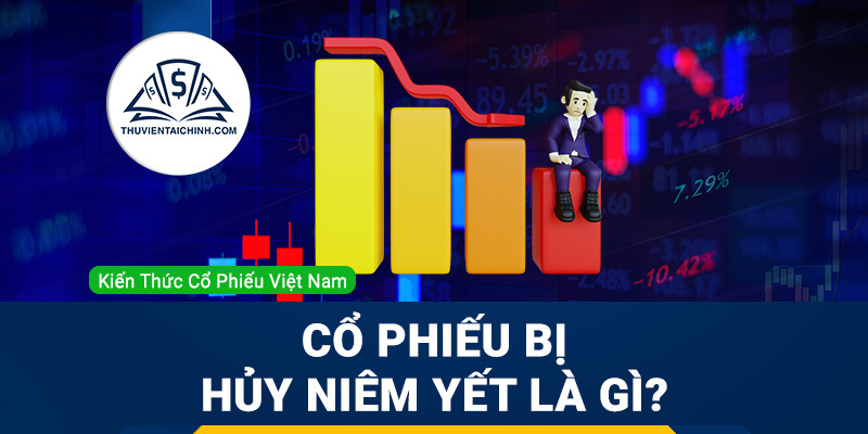 Cổ phiếu bị hủy niêm yết: Tại sao lại bị hủy? Nhà đầu tư nên làm gì khi mua phải cổ phiếu bị huỷ niêm yết?