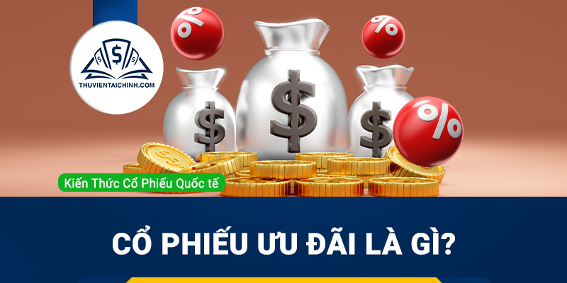 Cổ phiếu ưu đãi là gì? Cổ phiếu thường và cổ phiếu ưu đãi khác nhau như thế nào?