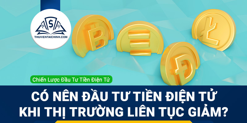 Nên đầu tư coin khi thị trường tiền điện tử liên tục sụt giảm