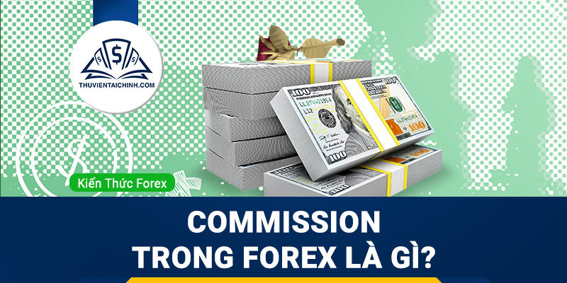 Commission (phí hoa hồng) trong forex là gì?