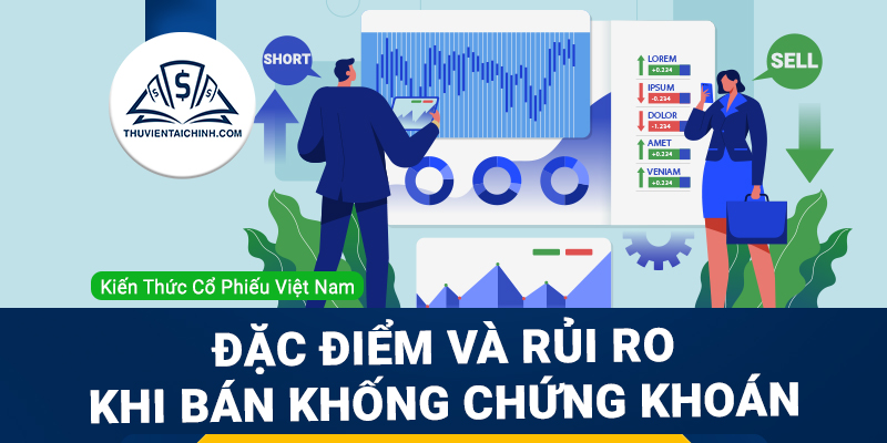 Bán khống là gì? Những đặc điểm và rủi ro khi bán khống chứng khoán