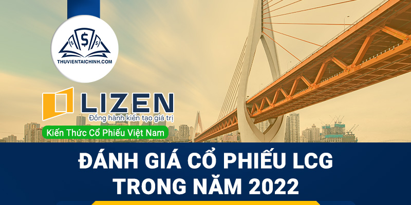 Nhận định đánh giá cổ phiếu LCG trong năm 2023