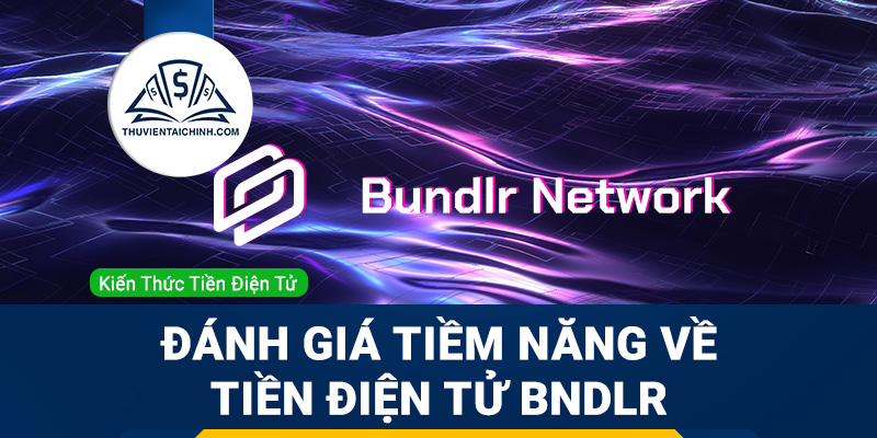 Bundlr Network (BNDLR) là gì? Đánh giá tiềm năng về tiền điện tử BNDLR