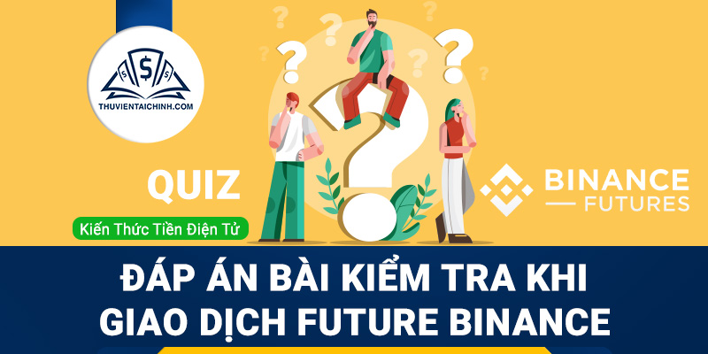 Đáp án bài kiểm tra trước khi giao dịch Future Binance lần đầu
