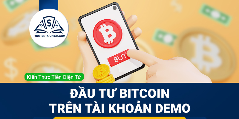 Cách đầu tư Bitcoin trên tài khoản Demo chi tiết