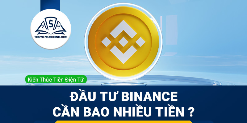 Đầu tư binance cần bao nhiêu tiền?