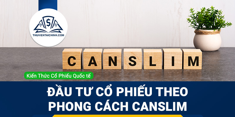 Đầu tư cổ phiếu theo phong cách CANSLIM
