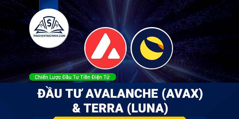 Đầu tư tiền điện tử Avalanche (AVAX) & Terra (LUNA)