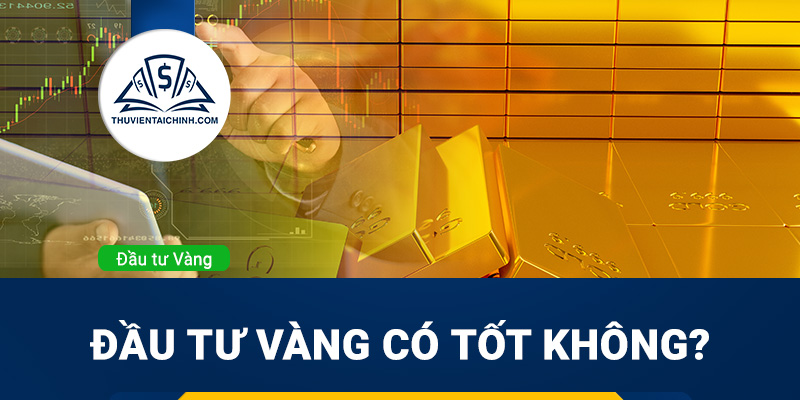 Đầu tư vàng có tốt không ? Đầu tư vàng lãi bao nhiêu?