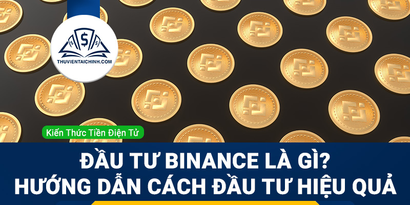 Đầu tư binance là gì? Hướng dẫn cách đầu tư hiệu quả