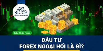 Giao dịch đầu tư forex ngoại hối là gì? Tìm hiểu trước khi đầu tư. 