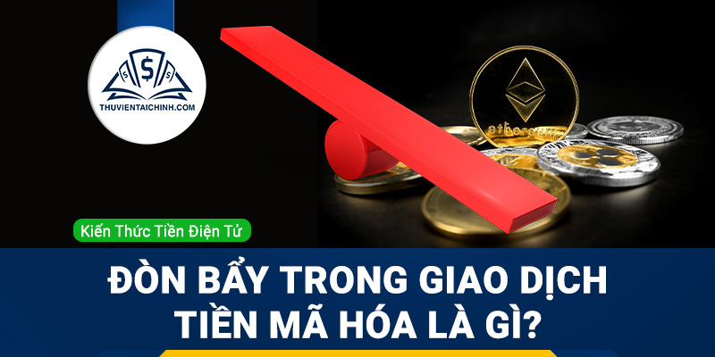 Tìm hiểu đòn bẩy trong giao dịch tiền mã hóa là gì?