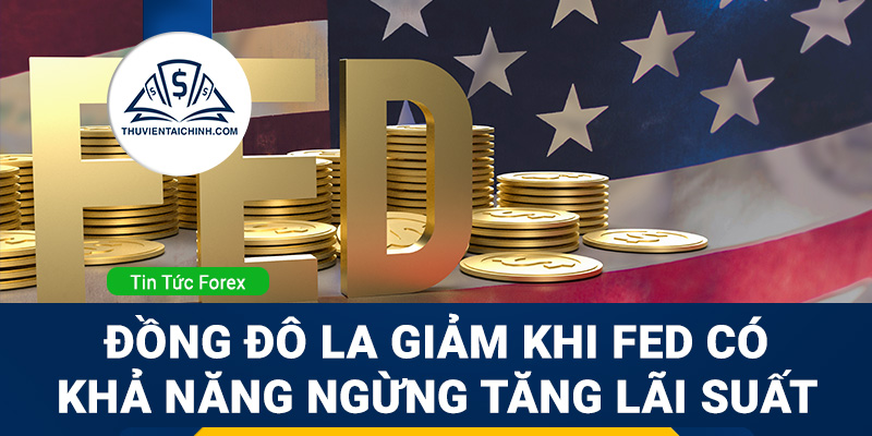 Đồng đô la suy yếu khi Fed có khả năng tạm ngừng tăng lãi suất