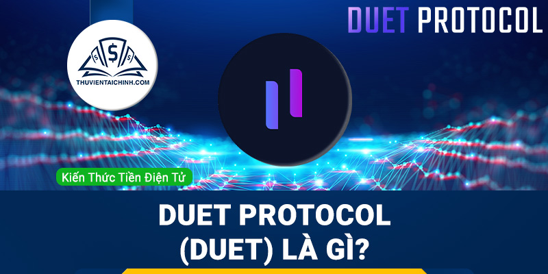 Duet Protocol (DUET) là gì? Đánh giá tiềm năng Duet Token