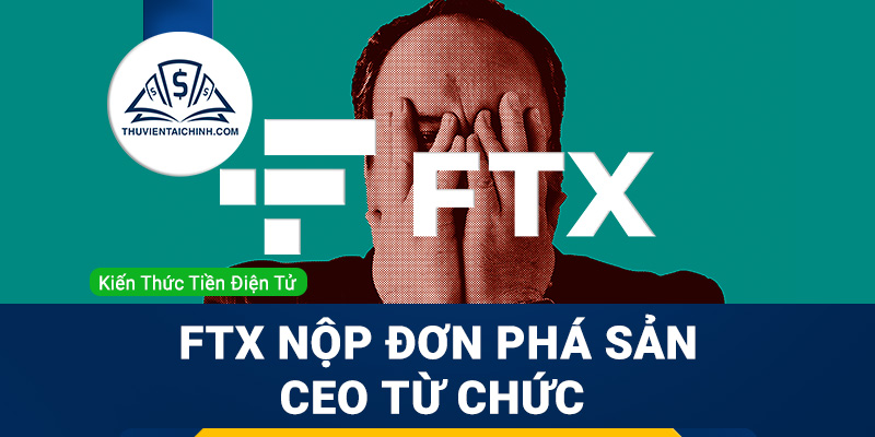 FTX nộp đơn phá sản – CEO từ chức