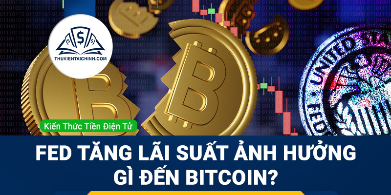 Fed tăng lãi suất ảnh hưởng như thế nào đến Bitcoin?