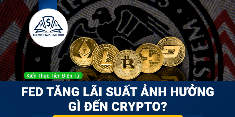 Fed tăng lãi suất ảnh hưởng như thế nào đến crypto