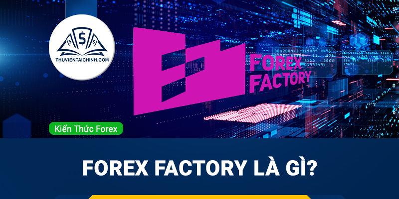 Forex Factory là gì? Hướng dẫn sử dụng Forex Factory chi tiết