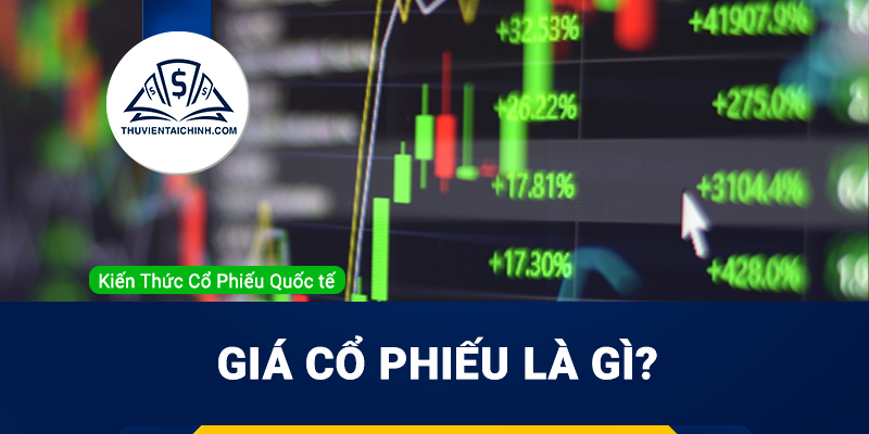 Giá cổ phiếu là gì ? Hiểu đúng về giá trị doanh nghiệp