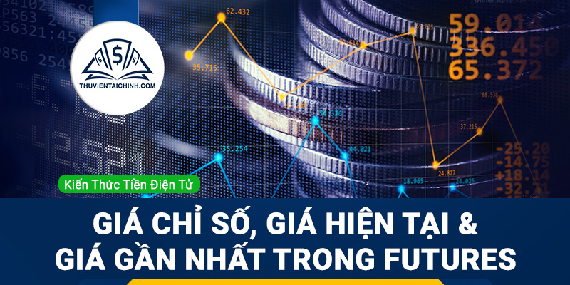 Sự khác biệt giữa Giá chỉ số, Giá hiện tại và Giá gần nhất trong Futures