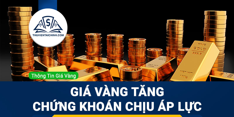 Giá vàng tăng, chứng khoán chịu áp lực