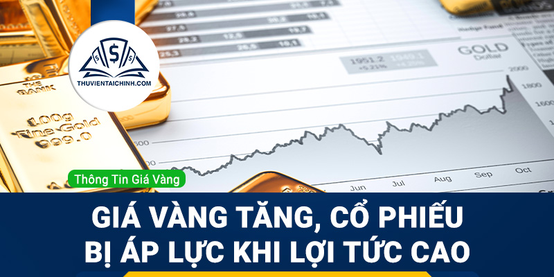 Giá vàng tăng giá, cổ phiếu đang chịu áp lực khi lợi tức ở mức cao