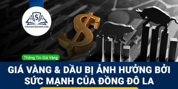 Giá Vàng và dầu thô đang bị ảnh hưởng bởi sức mạnh của đồng đô la