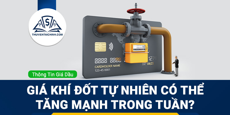 Giá khí đốt tự nhiên có thể tăng mạnh trong tuần này?