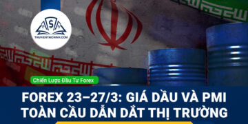 Forex 23 - 28/3: Giá dầu và PMI toàn cầu dẫn dắt thị trường