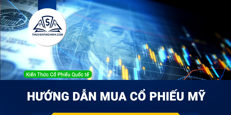 Hướng dẫn mua cổ phiếu Mỹ dành cho nhà đầu tư tại Việt Nam