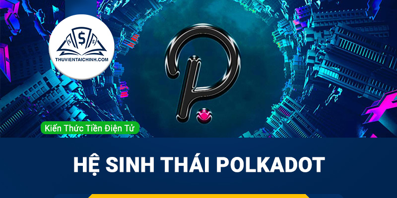 Hệ sinh thái Polkadot gồm những đồng coin nào?