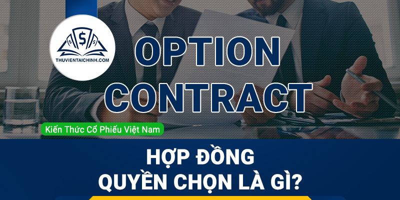 Hợp đồng quyền chọn là gì? Những thông tin nhà đầu tư nên biết về hợp đồng quyền chọn