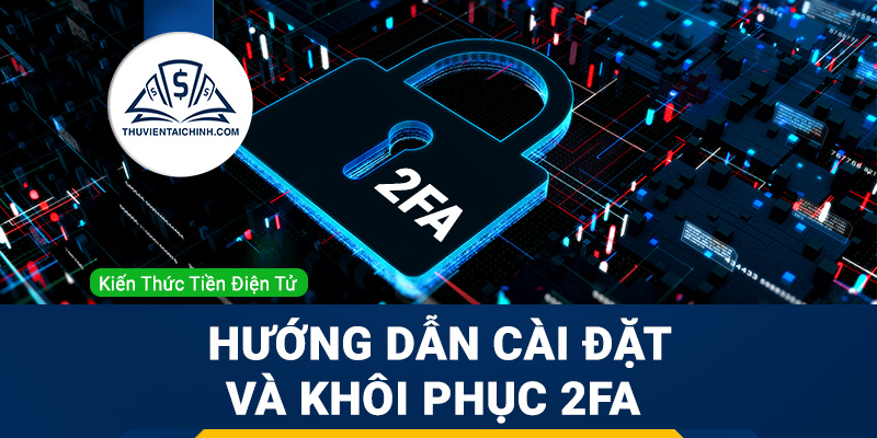 Google Authenticator là gì? Hướng dẫn cài đặt và khôi phục 2FA