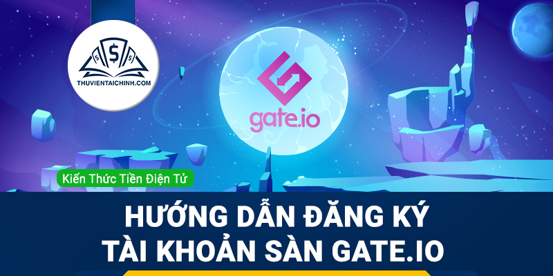 Hướng dẫn đăng ký tạo tài khoản sàn gate.io chi tiết