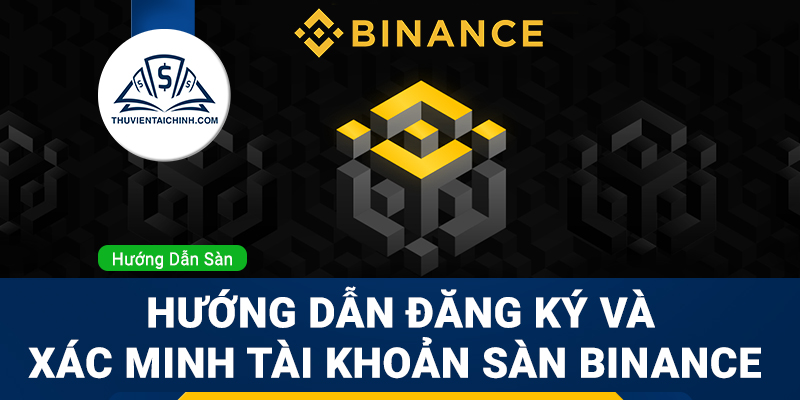 Hướng dẫn đăng ký sàn và xác minh tài khoản sàn Binance