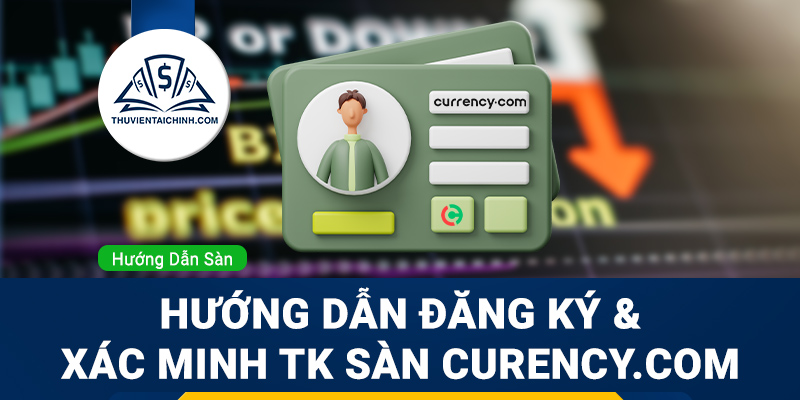 Hướng dẫn đăng ký và xác minh tài khoản sàn Curency.com