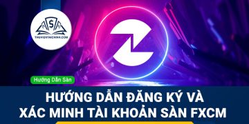 Hướng dẫn đăng ký sàn FXCM