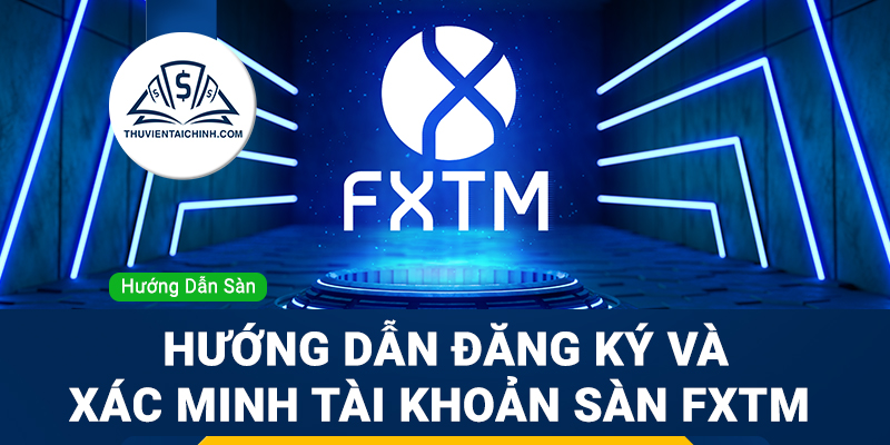 Hướng dẫn đăng ký sàn FXCM