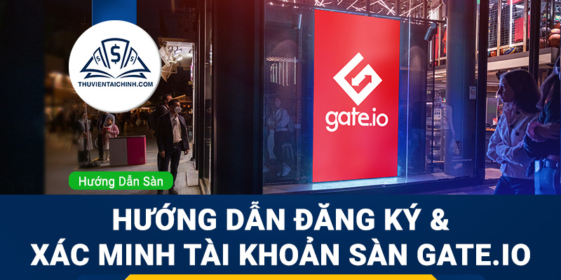 Hướng dẫn mở và xác minh tài khoản sàn Gate.io