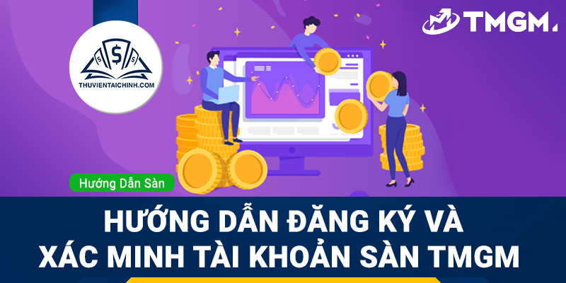 Hướng dẫn đăng ký và xác minh tài khoản sàn TMGM