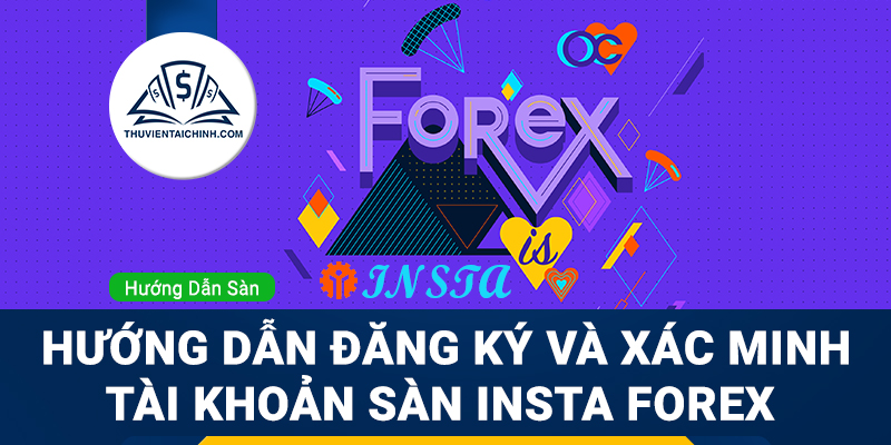 Hướng dẫn đăng ký và xác minh tài khoản sàn Insta Forex