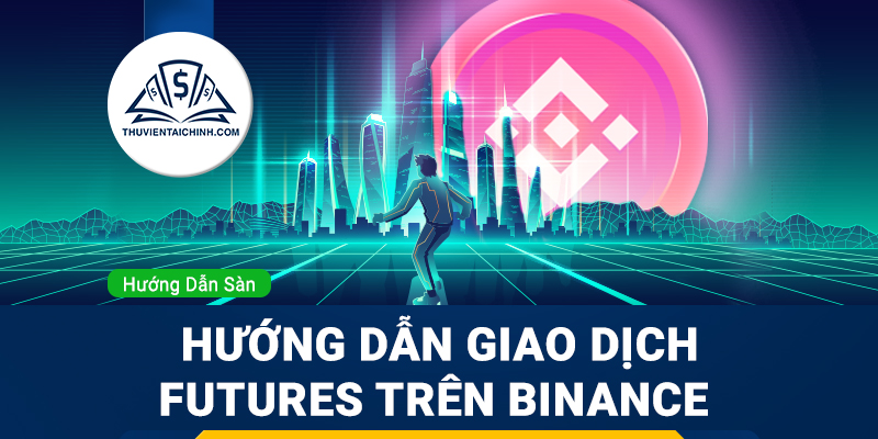 Hướng dẫn chi tiết giao dịch Futures trên Binance: Hướng dẫn từng bước đặt lệnh