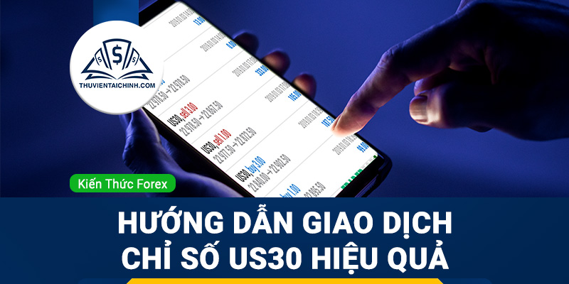 Chỉ số US30 là gì? Hướng dẫn giao dịch chỉ số US30 hiệu quả