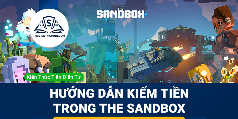 The Sandbox là gì? Hướng dẫn kiếm tiền trong The Sandbox?