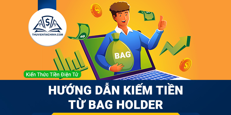 Bag Holder là gì? Hướng dẫn kiếm tiền từ Bag Holder chi tiết