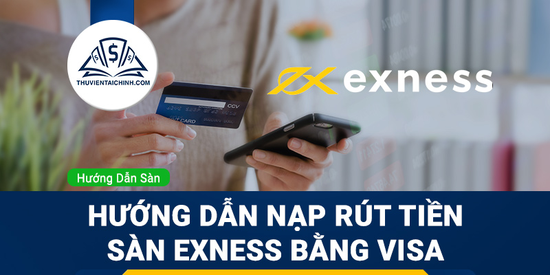 Hướng dẫn nạp rút tiền sàn Exness bằng Visa